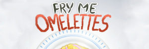 Fry Me Omelettes